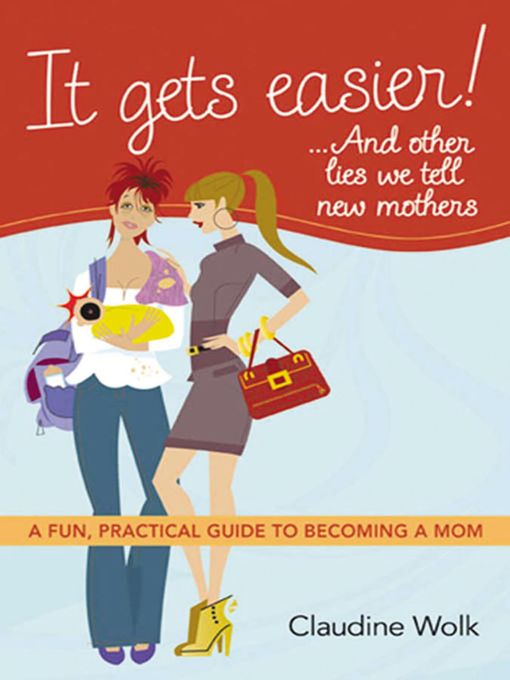 Title details for It Gets Easier!...And Other Lies We Tell New Mothers by Claudine Wolk - Available